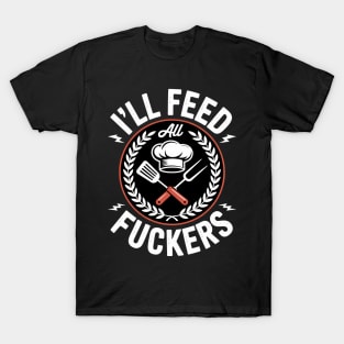 I will feed all you fuckers for a Cook Chef Cooking T-Shirt